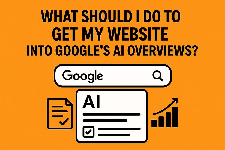 What Should I Do To Get My Website into Google’s AI Overviews?